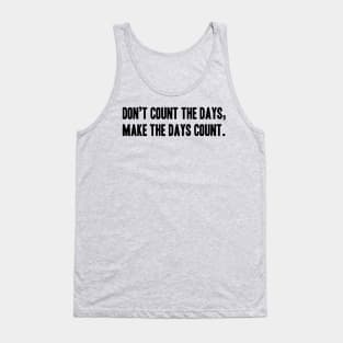 Phrase or Quotes Don’t count the days,  make the days count. Tank Top